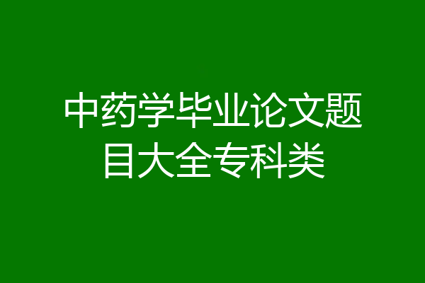 中药学毕业论文题目大全专科类