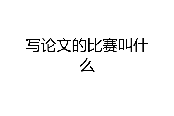 写论文的比赛叫什么