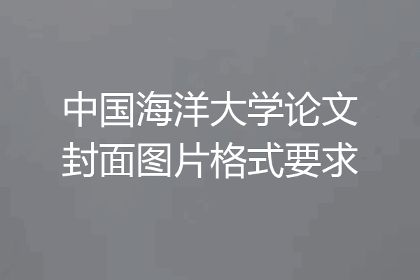 中国海洋大学论文封面图片格式要求