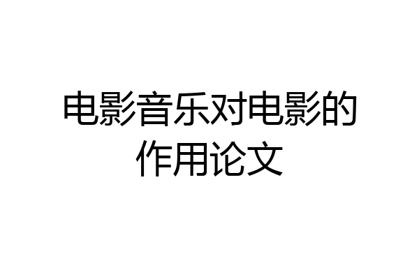 电影音乐对电影的作用论文