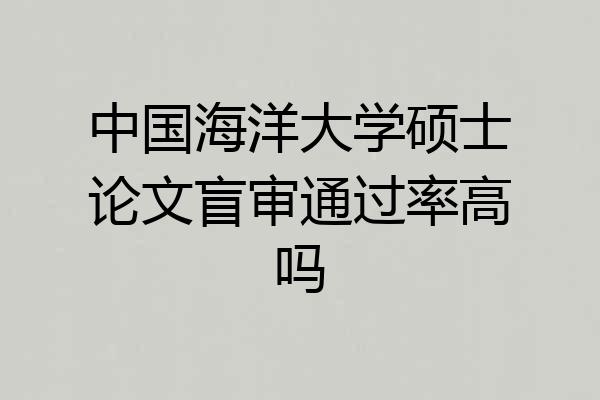 中国海洋大学硕士论文盲审通过率高吗