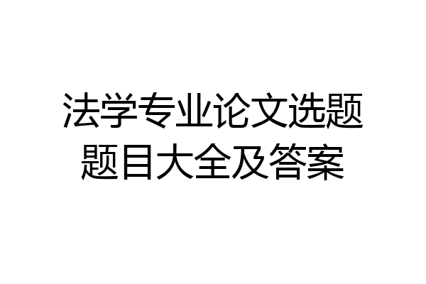 法学专业论文选题题目大全及答案