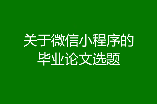 关于微信小程序的毕业论文选题