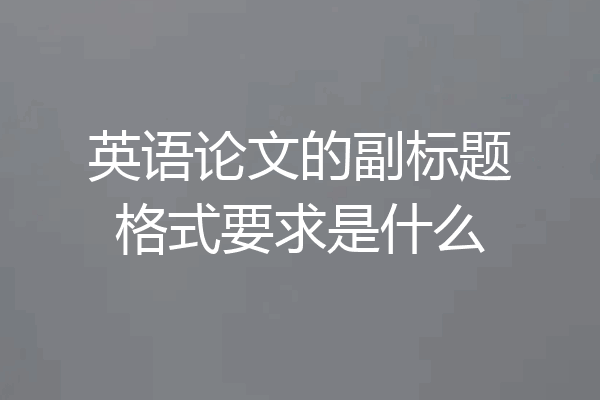 英语论文的副标题格式要求是什么