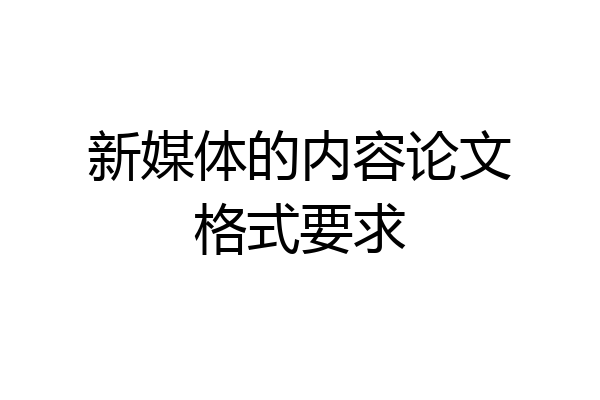 新媒体的内容论文格式要求