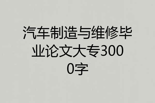 汽车制造与维修毕业论文大专3000字