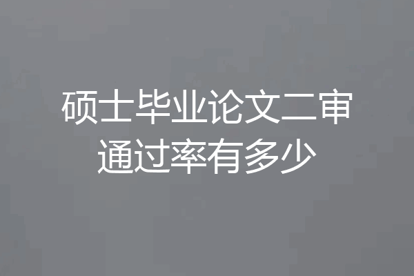 硕士毕业论文二审通过率有多少