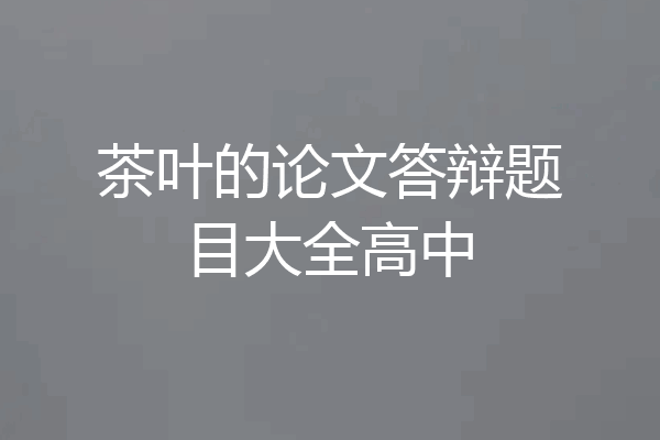 茶叶的论文答辩题目大全高中