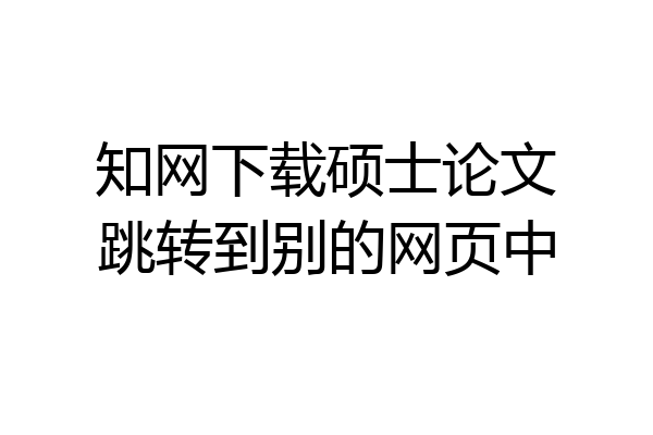 知网下载硕士论文跳转到别的网页中