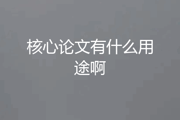 核心论文有什么用途啊