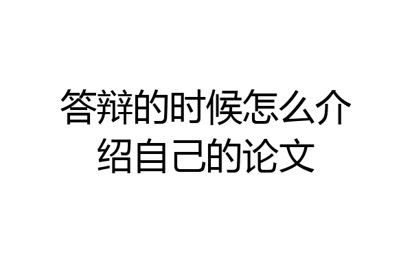 答辩的时候怎么介绍自己的论文