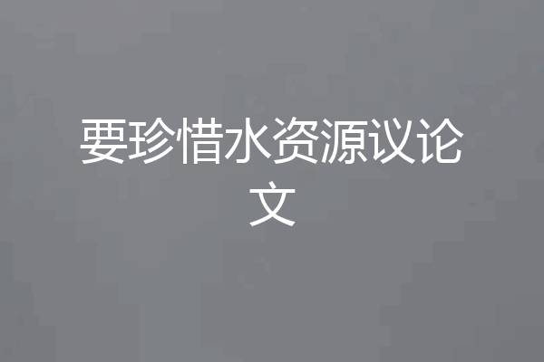 要珍惜水资源议论文