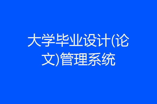 大学毕业设计(论文)管理系统