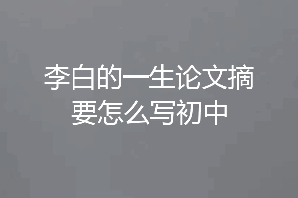 李白的一生论文摘要怎么写初中