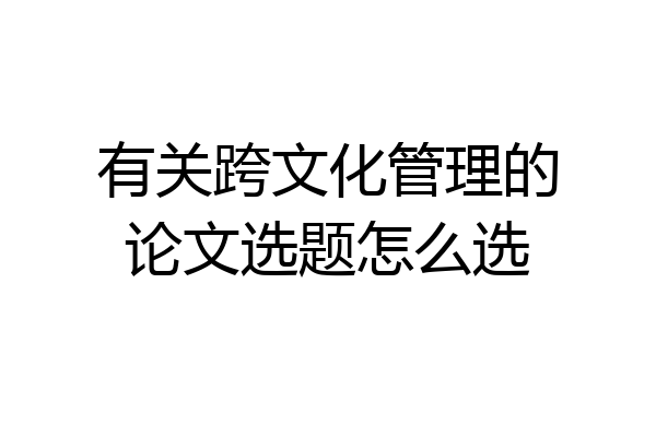 有关跨文化管理的论文选题怎么选