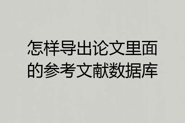怎样导出论文里面的参考文献数据库