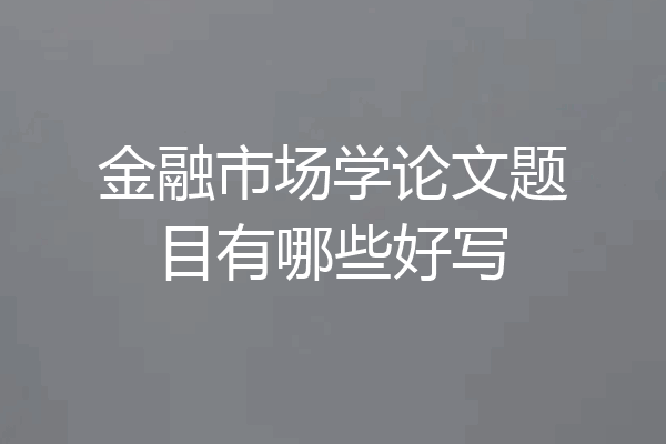 金融市场学论文题目有哪些好写