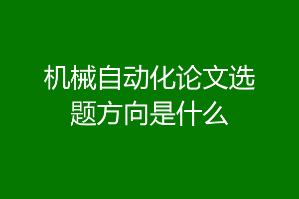 机械自动化论文选题方向是什么