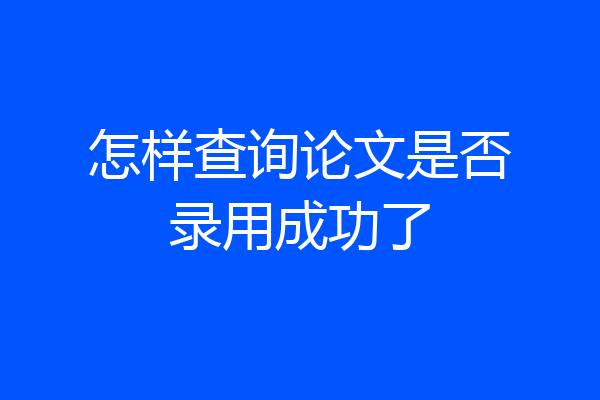 怎样查询论文是否录用成功了