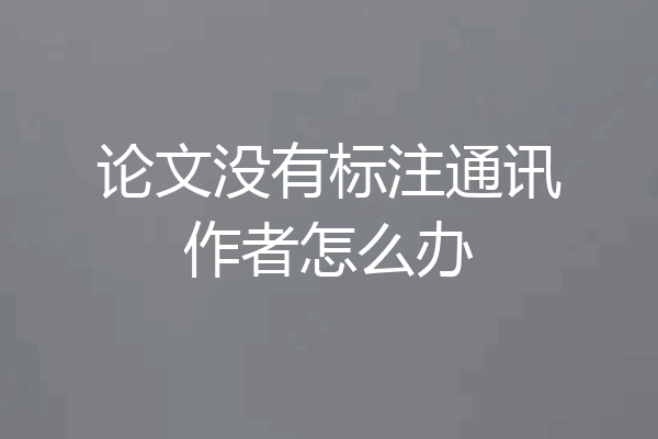 论文没有标注通讯作者怎么办