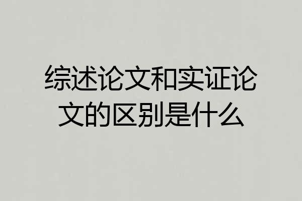 综述论文和实证论文的区别是什么