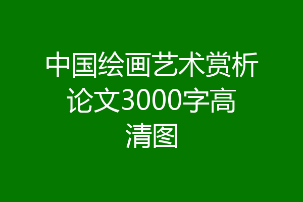 中国绘画艺术赏析论文3000字高清图
