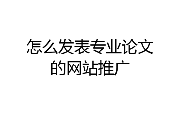 怎么发表专业论文的网站推广