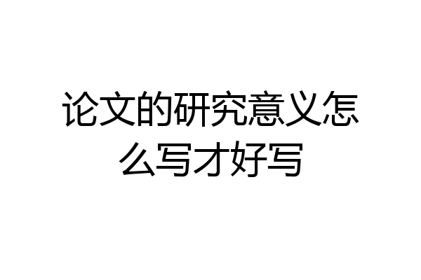 论文的研究意义怎么写才好写