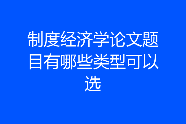 制度经济学论文题目有哪些类型可以选