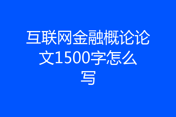 互联网金融概论论文1500字怎么写
