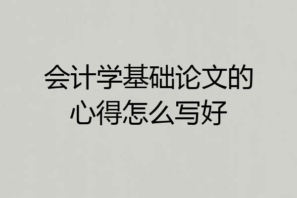 会计学基础论文的心得怎么写好
