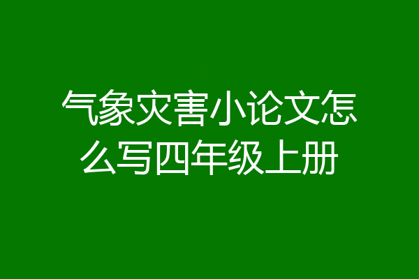 气象灾害小论文怎么写四年级上册