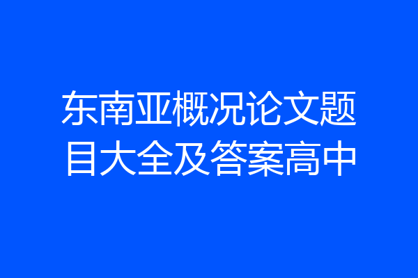 东南亚概况论文题目大全及答案高中