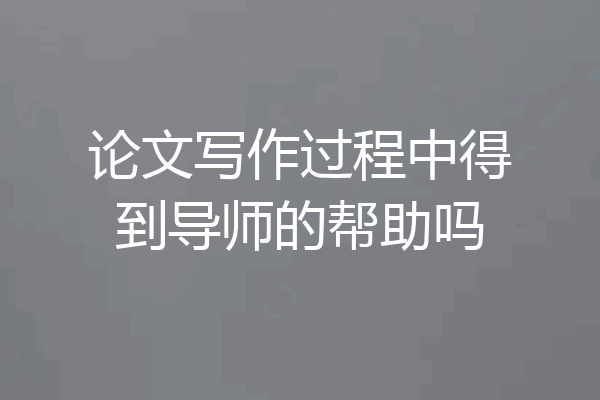 论文写作过程中得到导师的帮助吗