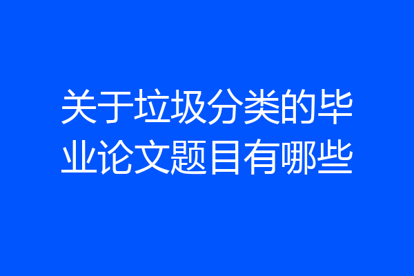 关于垃圾分类的毕业论文题目有哪些