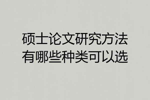 硕士论文研究方法有哪些种类可以选