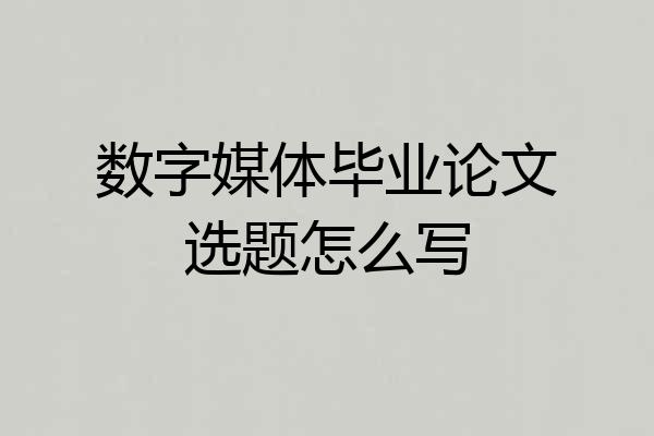 数字媒体毕业论文选题怎么写