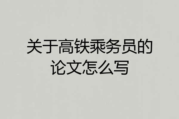 关于高铁乘务员的论文怎么写