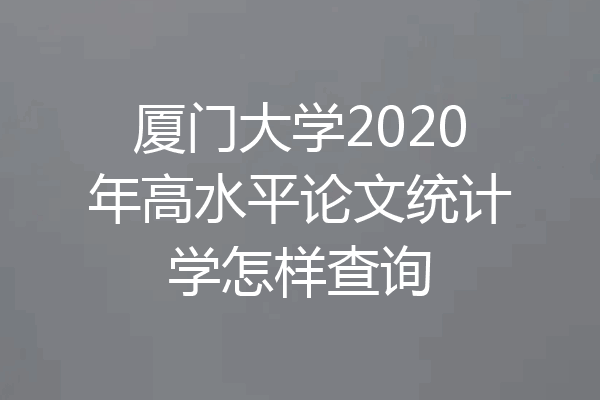 厦门大学2020年高水平论文统计学怎样查询