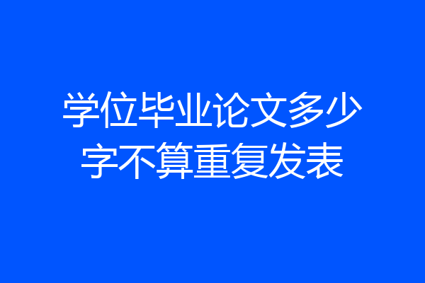 学位毕业论文多少字不算重复发表