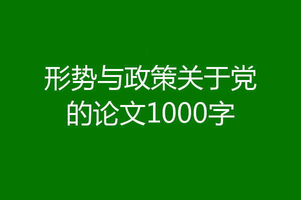 形势与政策关于党的论文1000字