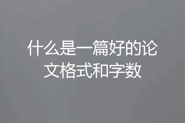 什么是一篇好的论文格式和字数