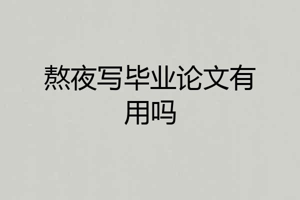熬夜写毕业论文有用吗
