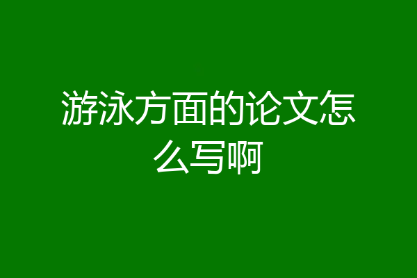 游泳方面的论文怎么写啊