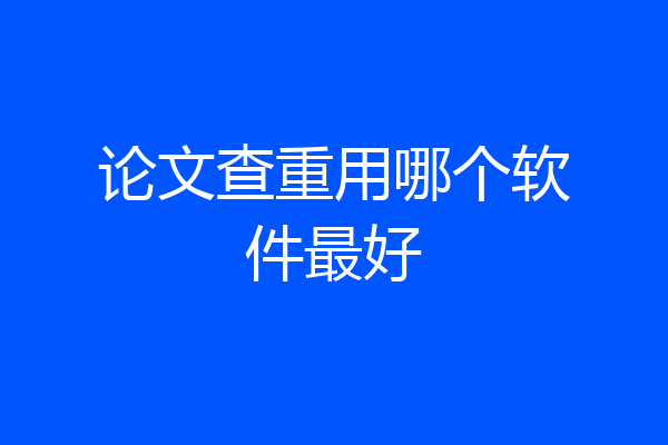 论文查重用哪个软件最好