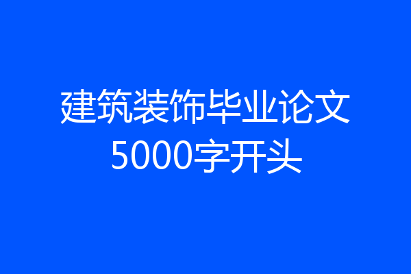 建筑装饰毕业论文5000字开头