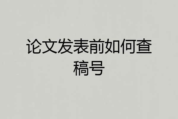 论文发表前如何查稿号