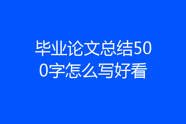 毕业论文总结500字怎么写好看