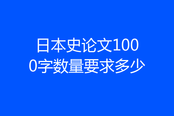 日本史论文1000字数量要求多少