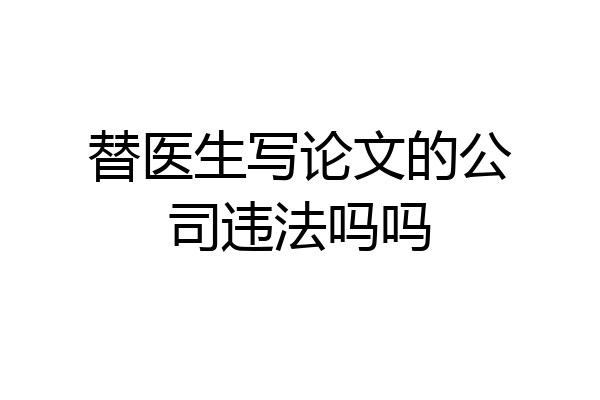替医生写论文的公司违法吗吗